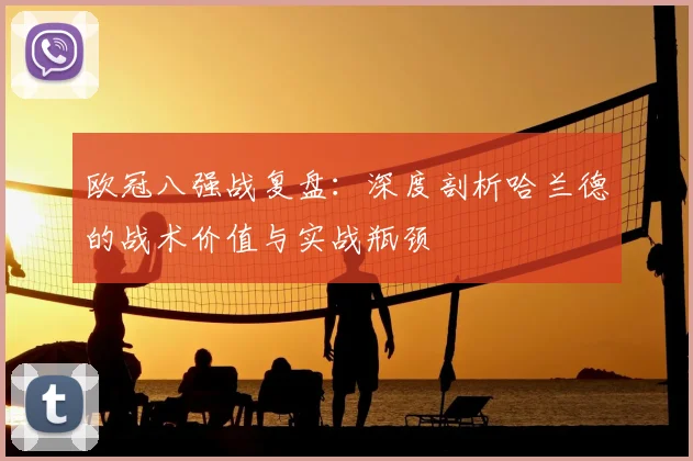 欧冠八强战复盘:深度剖析哈兰德的战术价值与实战瓶颈