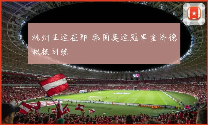 杭州亚运在即 韩国奥运冠军金济德积极训练
